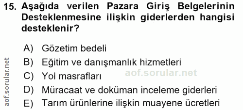 15. soru: Aşağıda verilen Pazara Giriş Belgelerinin Desteklenmesine ilişkin giderlerden hangisi desteklenir? A) Gözetim bedeli…