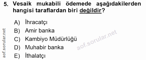 5. soru: Vesaik mukabili ödemede aşağıdakilerden hangisi taraflardan biri değildir? A) Ihracatçi B) Amir banka of. C) Kambiyo…