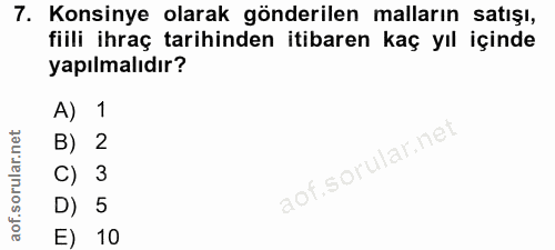 7. soru: Konsinye olarak gönderilen malların satışı, fiili ihraç tarihinden itibaren kaç yıl içinde yapılmalıdır? A) 1 B) 2 C)…