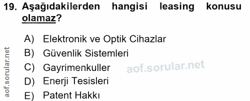 19. soru: Aşağıdakilerden hangisi leasing konusu olamaz? A) Elektronik ve Optik Cihazlar B) Güvenlik Sistemleri C) Gayrimenkull…