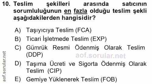 10. soru: Teslim şekilleri arasında satıcının sorumluluğunun en fazla olduğu teslim şekli aşağıdakilerden hangisidir? A) Taşıyı…