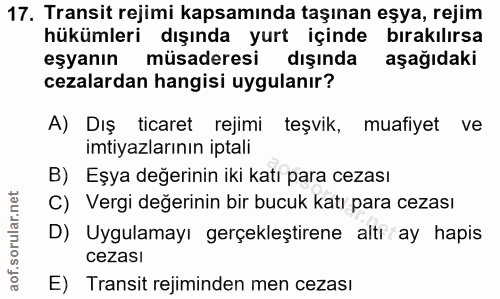 17. soru: Transit rejimi kapsamında taşınan eşya, rejim hükümleri dışında yurt içinde bırakılırsa eşyanın müsaderesi dışında aş…