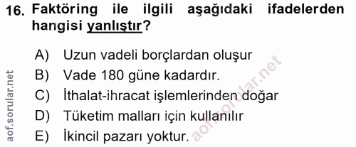 16. soru: Faktöring ile ilgili aşağıdaki ifadelerden hangisi yanlıştır? A) Uzun vadeli borçlardan oluşur B) Vade 180 güne kadar…