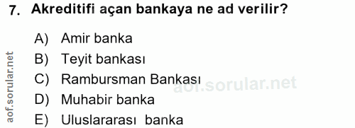 7. soru: Akreditifi açan bankaya ne ad verilir? A) Amir banka B) Teyit bankası C) Rambursman Bankası D) Muhabir banka E) Ulusl…