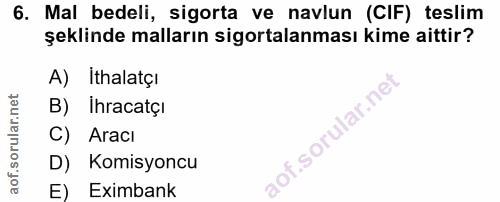 6. soru: Mal bedeli, sigorta ve navlun (CIF) teslim şeklinde malların sigortalanması kime aittir? A) İthalatçı B) Ihracatçi C)…