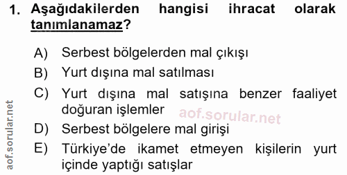 1. soru: Aşağıdakilerden hangisi ihracat olarak tanimlanamaz? A) Serbest bölgelerden mal çıkışı B) Yurt dışına mal satılması C…