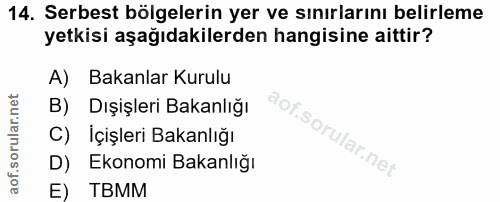14. soru: Serbest bölgelerin yer ve sınırlarını belirleme yetkisi aşağıdakilerden hangisine aittir? A) Bakanlar Kurulu B) Dışiş…