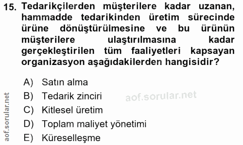 15. soru: Tedarikçilerden müşterilere kadar uzanan, hammadde tedarikinden üretim sürecinde ürüne dönüştürülmesine ve bu ürünün…