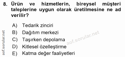 8. soru: Urün ve hizmetlerin, bireysel müşteri taleplerine uygun olarak üretilmesine ne ad verilir? A) Tedarik zinciri B) Dağı…