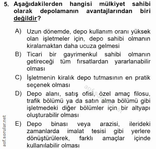 5. soru: Aşağıdakilerden hangisi mülkiyet sahibi olarak depolamanın avantajlarından biri değildir? A) Uzun dönemde, depo kulla…