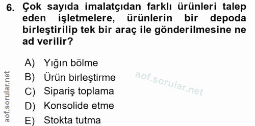 6. soru: Çok sayıda imalatçıdan farklı ürünleri talep eden işletmelere, ürünlerin bir depoda birleştirilip tek bir araç ile gö…