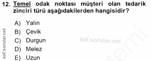 12. soru: Temel odak noktası müşteri olan tedarik zinciri türü aşağıdakilerden hangisidir? A) Yalın B) Çevik C) Durgun D) Melez…