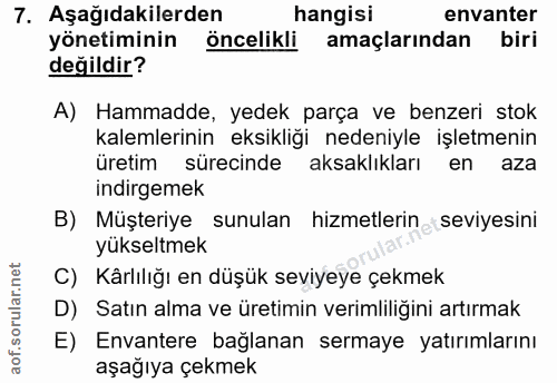 7. soru: Aşağıdakilerden hangisi envanter yönetiminin öncelikli amaçlarından biri değildir? A) Hammadde, yedek parça ve benzer…