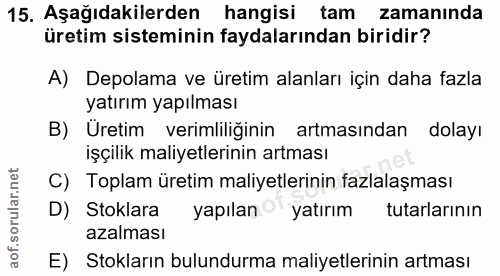 15. soru: Aşağıdakilerden hangisi tam zamaninda üretim sisteminin faydalarından biridir? A) Depolama ve üretim alanları için da…