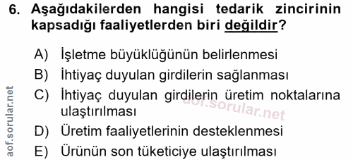 6. soru: Aşağıdakilerden hangisi tedarik zincirinin kapsadığı faaliyetlerden biri değildir? A) İşletme büyüklüğünün belirlenme…