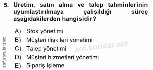 5. soru: Uretim, satın alma ve talep tahminlerinin uyumlaştırılmaya çalışıldığı süreç aşağıdakilerden hangisidir? A) Stok yöne…