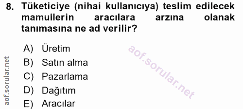 8. soru: Tüketiciye (nihai kullanıcıya) teslim edilecek mamullerin aracılara arzına olanak tanimasına ne ad verilir? A) Üretim…