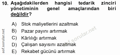 10. soru: Aşağıdakilerden hangisi tedarik zinciri yönetiminin genel amaçlarından biri değildir? A) Stok maliyetlerini azaltmak…