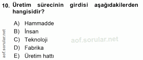 10. soru: Üretim sürecinin girdisi aşağıdakilerden hangisidir? A) Hammadde B) Insan rula C) Teknoloji aof.s D) Fabrika E) Ureti…