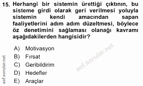 15. soru: Herhangi bir sistemin ürettiği çıktının, bu sisteme girdi olarak geri verilmesi yoluyla sistemin kendi amacindan sapa…