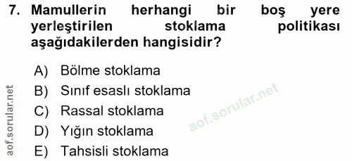 7. soru: Mamullerin herhangi bir boş yere yerleştirilen stoklama politikası aşağıdakilerden hangisidir? A) Bölme stoklama B) S…