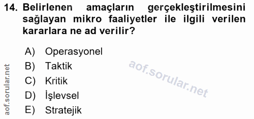 14. soru: Belirlenen amaçların gerçekleştirilmesini sağlayan mikro faaliyetler ile ilgili verilen kararlara ne ad verilir? A) O…