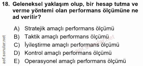 18. soru: Geleneksel yaklaşım olup, bir hesap tutma ve verme yöntemi olan performans ölçümüne ne ad verilir? A) Stratejik amaçl…