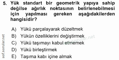 5. soru: Yük standart bir geometrik yapıya sahip değilse ağırlık noktasının belirlenebilmesi için yapılması gereken aşağıdakil…