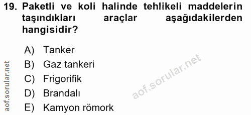 19. soru: Paketli ve koli halinde tehlikeli maddelerin taşındıkları araçlar aşağıdakilerden hangisidir? A) Tanker B) Gaz tanker…