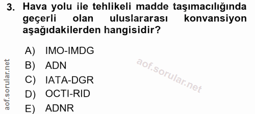 3. soru: Hava yolu ile tehlikeli madde taşımacılığında geçerli olan uluslararası konvansiyon aşağıdakilerden hangisidir? A) IM…