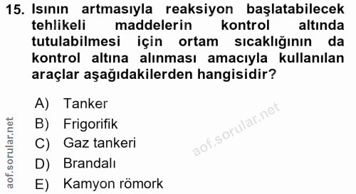15. soru: Isının artmasıyla reaksiyon başlatabilecek tehlikeli maddelerin kontrol altinda tutulabilmesi için ortam sıcaklığının…
