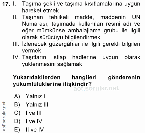 17. soru: I. Taşıma şekli ve taşıma kısıtlamalarına uygun hareket etmek II. Taşınan tehlikeli madde, maddenin UN Numarası, taşı…