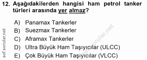 12. soru: Aşağıdakilerden hangisi ham petrol tanker türleri arasında yer almaz? A) Panamax Tankerler B) Suezmax Tankerler C) Af…