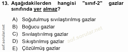 13. soru: Aşağıdakilerden hangisi "sınıf-2" gazlar sınıfında yer almaz? A) Soğutulmuş sıvılaştırılmış gazlar B) Boğucu gazlar C…