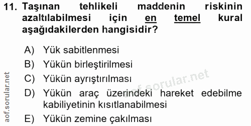11. soru: Taşınan tehlikeli maddenin riskinin azaltılabilmesi için en temel kural aşağıdakilerden hangisidir? A) Yük sabitlemes…