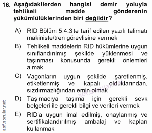 16. soru: Aşağıdakilerden hangisi demir yoluyla tehlikeli madde gönderenin yükümlülüklerinden biri değildir? A) RID Bölüm 5.4.3…