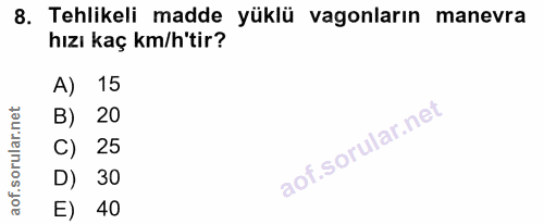 8. soru: Tehlikeli madde yüklü vagonların manevra hızı kaç km/h'tir? A) 15 B) 20 C) 25 D) 30 E) 40