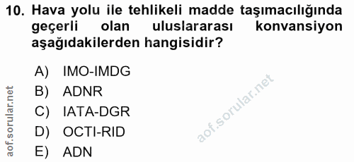 10. soru: Hava yolu ile tehlikeli madde taşımacılığında geçerli olan uluslararası konvansiyon aşağıdakilerden hangisidir? A)IMO…