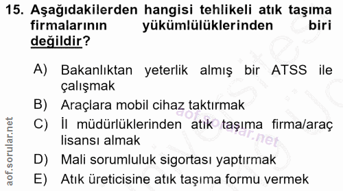 15. soru: Aşağıdakilerden hangisi tehlikeli atık taşıma firmalarının yükümlülüklerinden biri değildir? A) Bakanlıktan yeterlik…