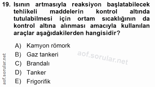 19. soru: Isının artmasıyla reaksiyon başlatabilecek tehlikeli maddelerin kontrol altında tutulabilmesi için ortam sıcaklığının…