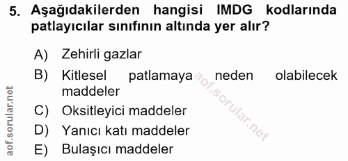 5. soru: Aşağıdakilerden hangisi IMDG kodlarında patlayıcılar sınıfının altında yer alır? A) Zehirli gazlar B) Kitlesel patlam…