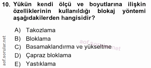 10. soru: Yükün kendi ölçü ve boyutlarına ilişkin özelliklerinin kullanıldığı blokaj yöntemi aşağıdakilerden hangisidir? A) Tak…