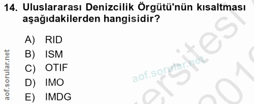 14. soru: Uluslararası Denizcilik Örgütü'nün kısaltması aşağıdakilerden hangisidir? A) RID B) ISM C) OTIF aof sorufar g D) IMO…