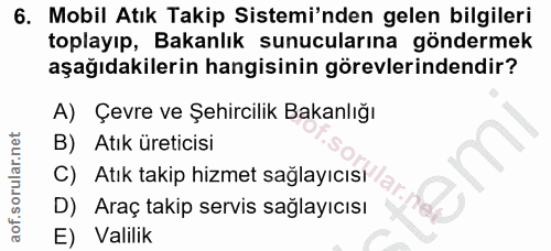 6. soru: Mobil Atık Takip Sistemi'nden gelen bilgileri toplayıp, Bakanlık sunucularına göndermek aşağıdakilerin hangisinin gör…