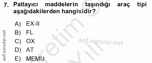 7. soru: Patlayıcı maddelerin taşındığı araç tipi aşağıdakilerden hangisidir? A) EX-II B) FL C) OX aof.sprular.net D) AT E) MEMU