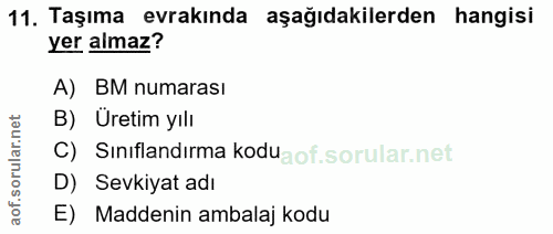 11. soru: Taşıma evrakında aşağıdakilerden hangisi yer almaz? A) BM numarası B) Uretim yılı C) Sınıflandırma kodu D) Sevkiyat a…
