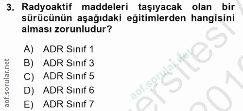 3. soru: Radyoaktif maddeleri taşıyacak olan bir sürücünün aşağıdaki eğitimlerden hangisini alması zorunludur? A) ADR Sınıf 1…