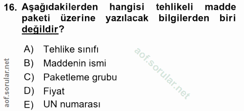 16. soru: Aşağıdakilerden hangisi tehlikeli madde paketi üzerine yazılacak bilgilerden biri değildir? A) Tehlike sınıfı B) Madd…