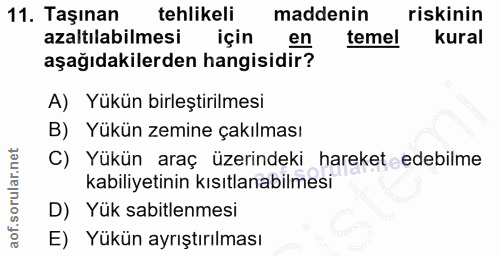11. soru: Taşınan tehlikeli maddenin riskinin azaltılabilmesi için en temel kural aşağıdakilerden hangisidir? A) Yükün birleşti…