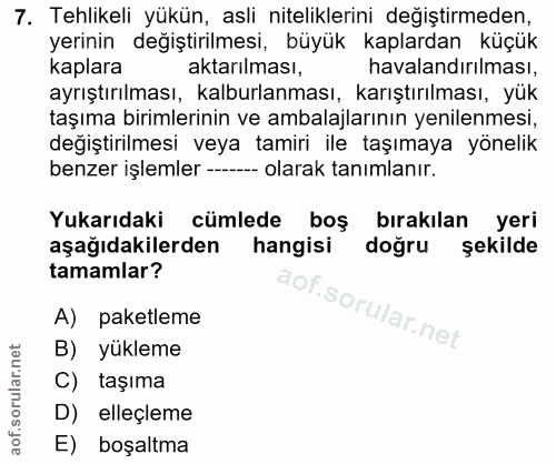 7. soru: Tehlikeli yükün, asli niteliklerini değiştirmeden, yerinin değiştirilmesi, büyük kaplardan küçük kaplara aktarılması,…